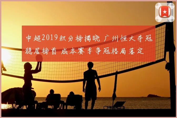 中超2019积分榜揭晓 广州恒大夺冠稳居榜首 成本赛季争冠格局落定